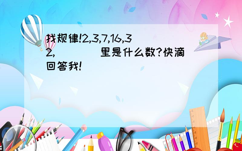 找规律!2,3,7,16,32,（）（）里是什么数?快滴回答我!