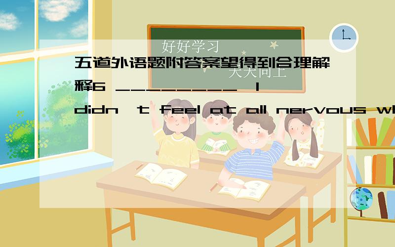 五道外语题附答案望得到合理解释6 ________,I didn`t feel at all nervous when I took the driver`s test for the first time .A Strangely enough       b  Enough  strangelyC Enough strange        d strange  enoughKey a 7Would you put the clue