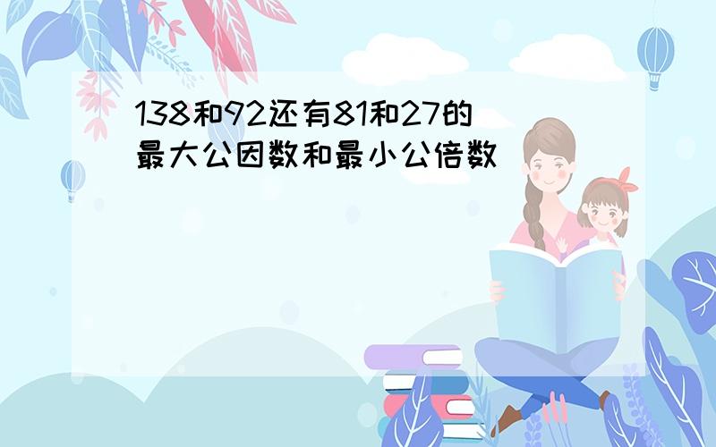 138和92还有81和27的最大公因数和最小公倍数