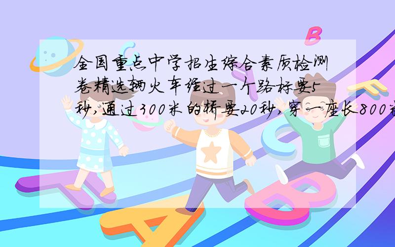 全国重点中学招生综合素质检测卷精选辆火车经过一个路标要5秒,通过300米的桥要20秒,穿一座长800米的桥要用几秒?