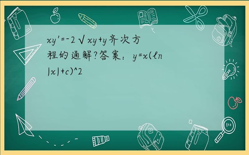 xy'=-2√xy+y齐次方程的通解?答案：y=x(ln|x|+c)^2