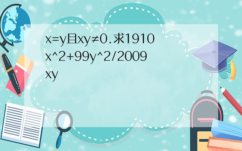 x=y且xy≠0.求1910x^2+99y^2/2009xy
