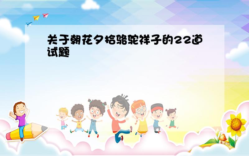 关于朝花夕拾骆驼祥子的22道试题