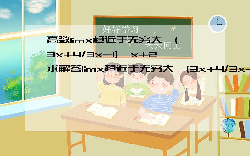 高数limx趋近于无穷大,(3x+4/3x-1)ˇx+2求解答limx趋近于无穷大,(3x+4/3x-1)ˇx+2求解答过程