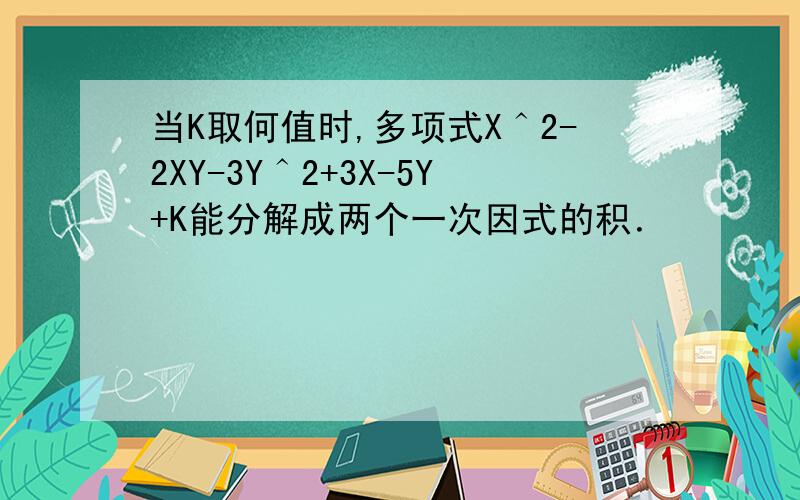 当K取何值时,多项式X＾2-2XY-3Y＾2+3X-5Y+K能分解成两个一次因式的积．