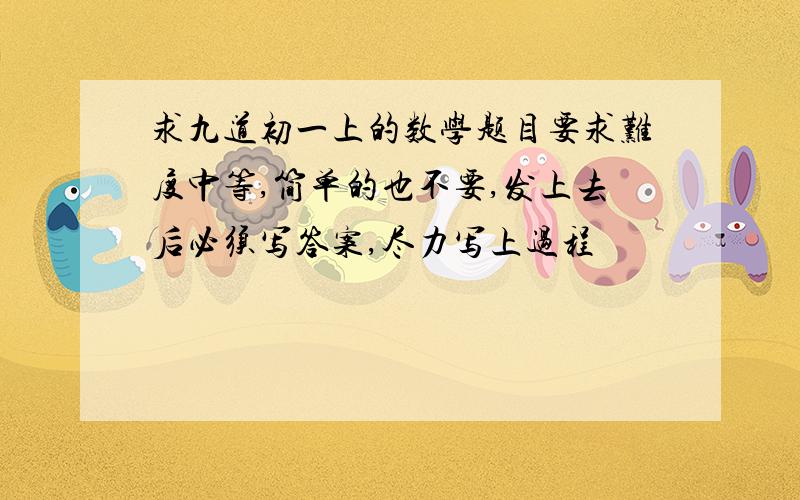 求九道初一上的数学题目要求难度中等,简单的也不要,发上去后必须写答案,尽力写上过程