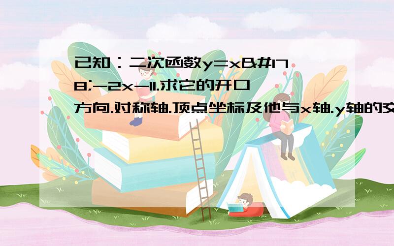 已知：二次函数y=x²-2x-11.求它的开口方向.对称轴.顶点坐标及他与x轴.y轴的交点坐标 2.怎样平移得到y=x²的图像