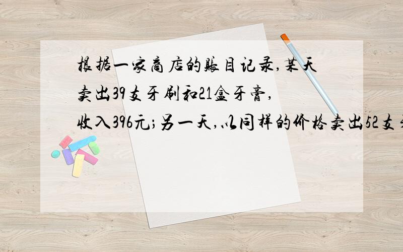 根据一家商店的账目记录,某天卖出39支牙刷和21盒牙膏,收入396元；另一天,以同样的价格卖出52支牙刷和28盒牙膏,收入518元,请问这个记录是否有误?如果有误,请说明理由.