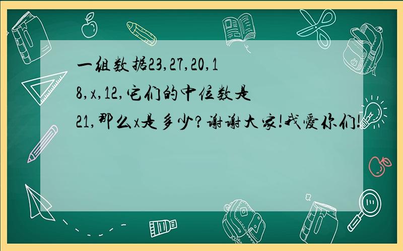 一组数据23,27,20,18,x,12,它们的中位数是21,那么x是多少?谢谢大家!我爱你们!