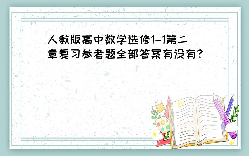 人教版高中数学选修1-1第二章复习参考题全部答案有没有?