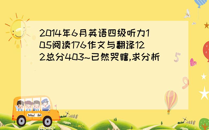 2014年6月英语四级听力105阅读176作文与翻译122总分403~已然哭瞎,求分析