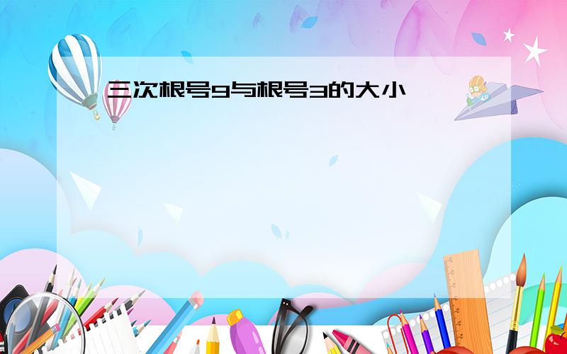 三次根号9与根号3的大小