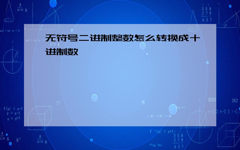 无符号二进制整数怎么转换成十进制数