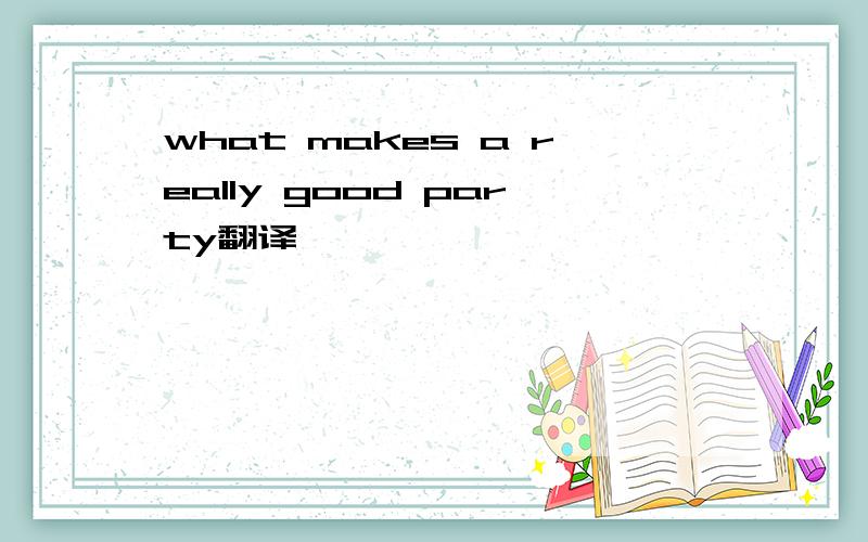 what makes a really good party翻译