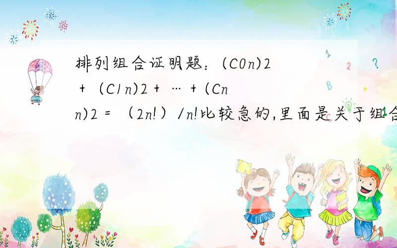 排列组合证明题：(C0n)2＋ (C1n)2＋…＋(Cnn)2＝（2n!）/n!比较急的,里面是关于组合数的各项,应该能看懂吧!左边是二项展开式各项的平方和