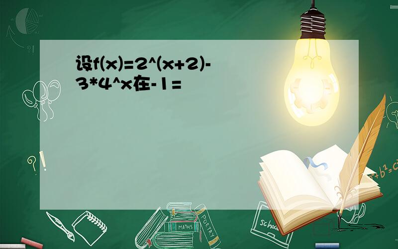 设f(x)=2^(x+2)-3*4^x在-1=