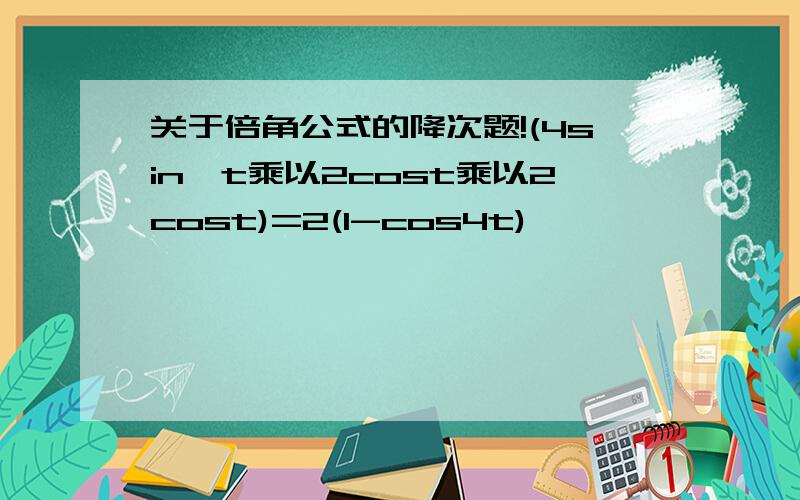 关于倍角公式的降次题!(4sin^t乘以2cost乘以2cost)=2(1-cos4t)