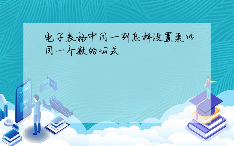 电子表格中同一列怎样设置乘以同一个数的公式