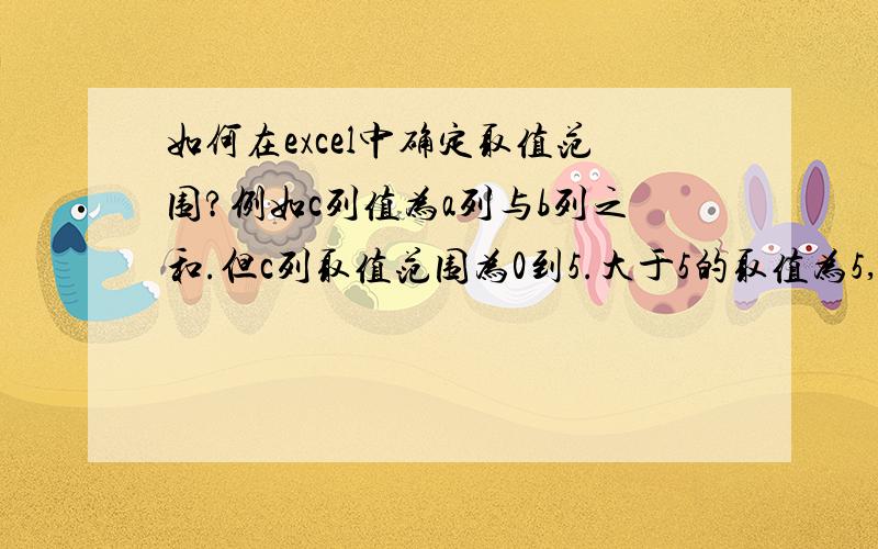 如何在excel中确定取值范围?例如c列值为a列与b列之和.但c列取值范围为0到5.大于5的取值为5,小于0的取值为0.如何实现?