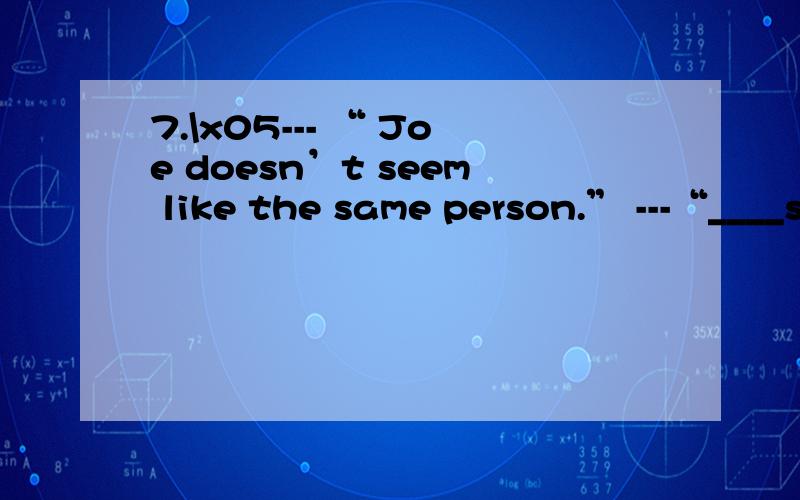 7.\x05--- “ Joe doesn’t seem like the same person.” ---“____so much in the war has made him more thoughtful.”A.To have seen \x05 B.Having seen C.His seeing \x05D.For him to see