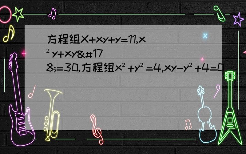 方程组X+xy+y=11,x²y+xy²=30,方程组x²+y²=4,xy-y²+4=0