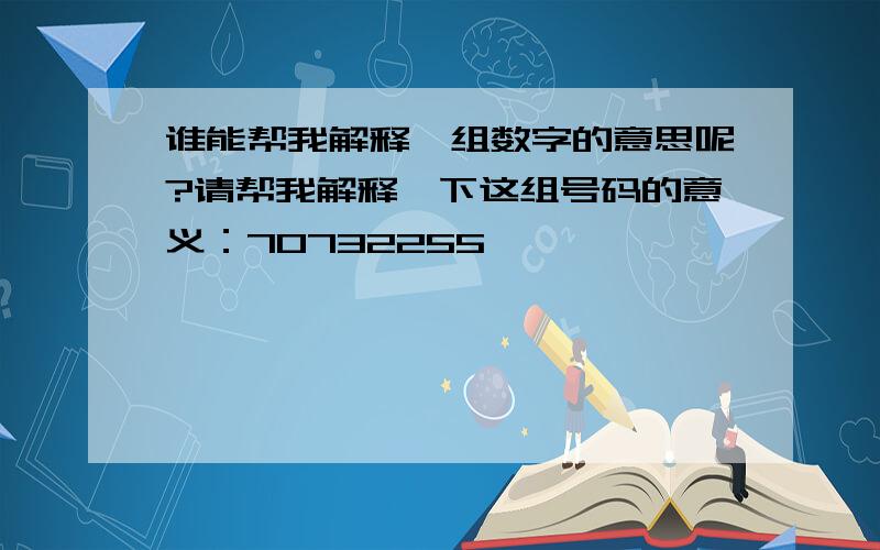 谁能帮我解释一组数字的意思呢?请帮我解释一下这组号码的意义：70732255