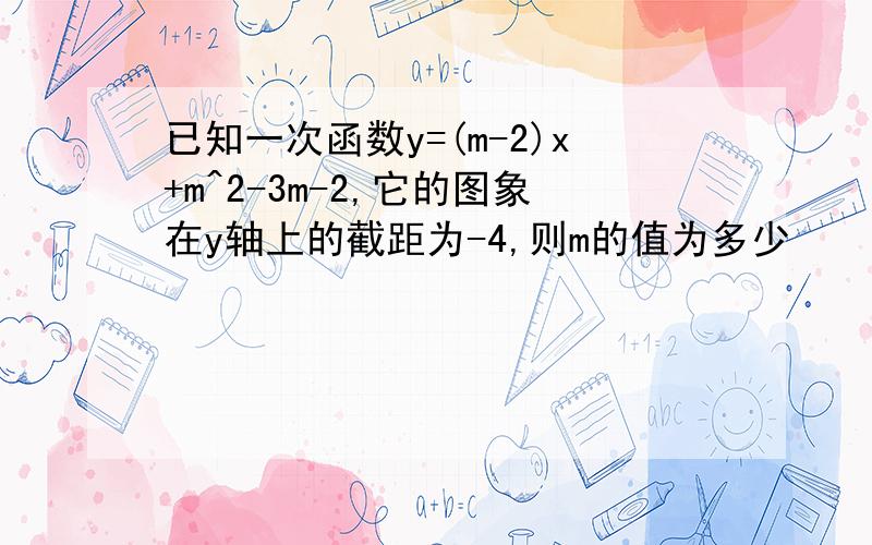 已知一次函数y=(m-2)x+m^2-3m-2,它的图象在y轴上的截距为-4,则m的值为多少