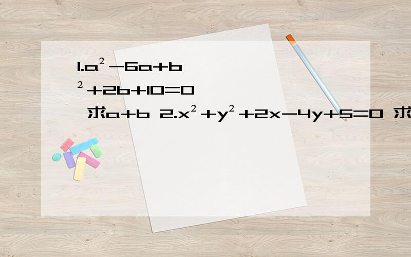 1.a²-6a+b²+2b+10=0 求a+b 2.x²+y²+2x-4y+5=0 求（x+y）的2012次方要方法,