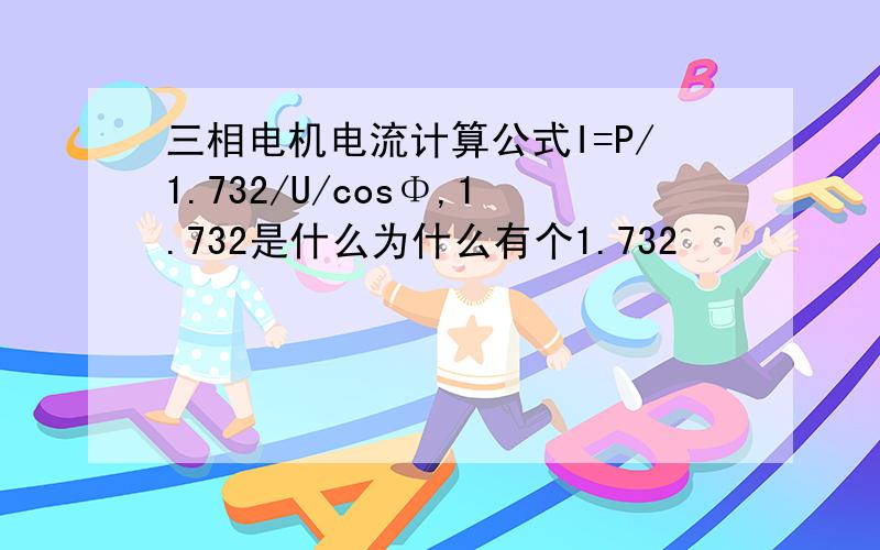 三相电机电流计算公式I=P/1.732/U/cosΦ,1.732是什么为什么有个1.732