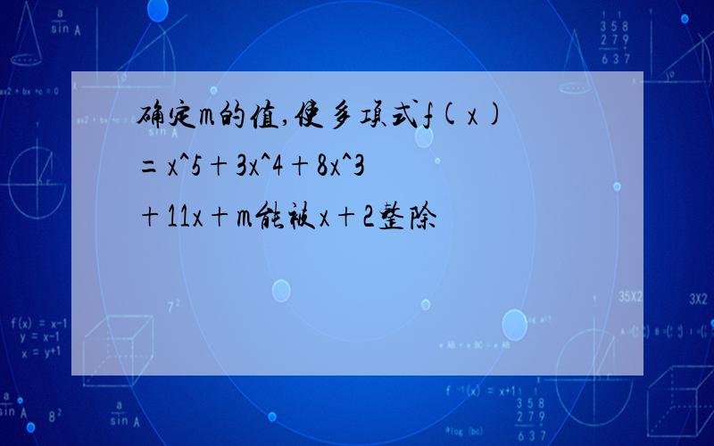 确定m的值,使多项式f(x)=x^5+3x^4+8x^3+11x+m能被x+2整除