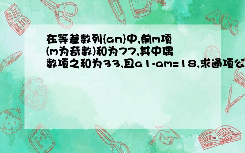 在等差数列{an}中,前m项(m为奇数)和为77,其中偶数项之和为33,且a1-am=18,求通项公式过程,谢谢!