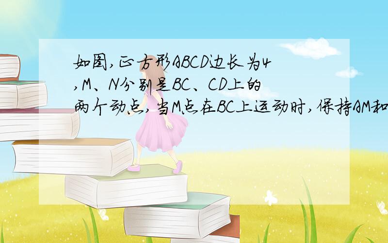 如图,正方形ABCD边长为4,M、N分别是BC、CD上的两个动点,当M点在BC上运动时,保持AM和MN垂直（1）证明:Rt△ABM~Rt△MCN；(2)当M点运动到什么位置时,Rt△ABM~Rt△AMN?