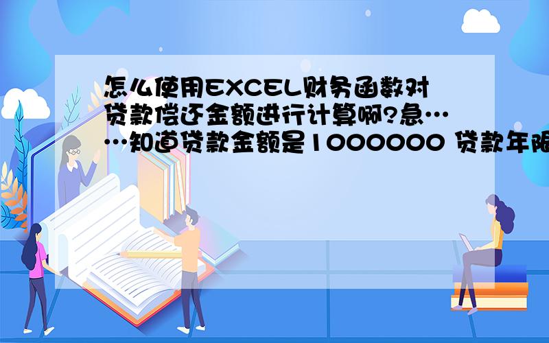 怎么使用EXCEL财务函数对贷款偿还金额进行计算啊?急……知道贷款金额是1000000 贷款年限15 年利息4,98% 求：按年偿还贷款金额（年末）和第九个月的贷款利息金额 还有最好有公式）