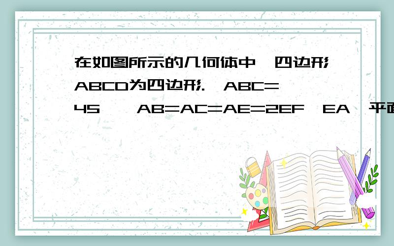 在如图所示的几何体中,四边形ABCD为四边形.∠ABC=45°,AB=AC=AE=2EF,EA⊥平面ABCD,EF∥AB,FG∥BC,EG∥AC（1）若M是线段AD的中点,求证：GM∥平面ABFE (2)求二面角A-BF-C的余弦值1