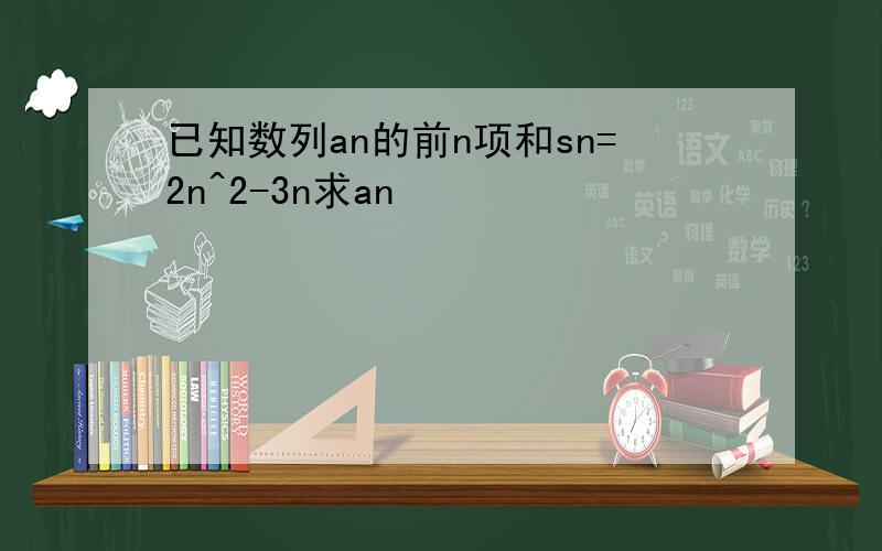 已知数列an的前n项和sn=2n^2-3n求an