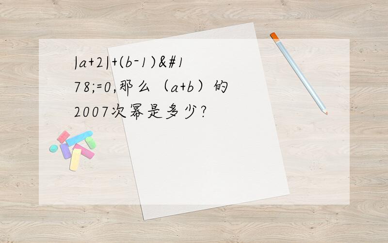 |a+2|+(b-1)²=0,那么（a+b）的2007次幂是多少?