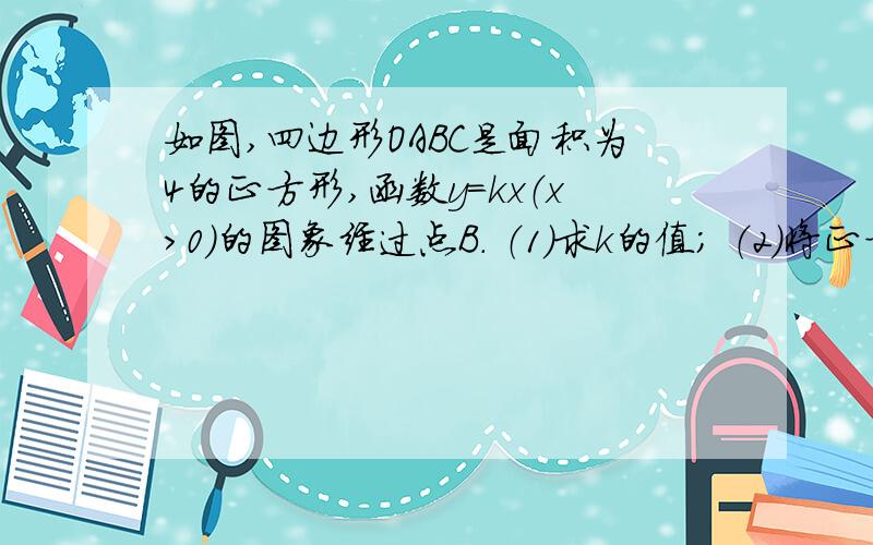 如图,四边形OABC是面积为4的正方形,函数y=kx（x＞0）的图象经过点B． （1）求k的值； （2）将正方形OABC如图,四边形OABC是面积为4的正方形,函数y=kx（x＞0）的图象经过点B．（1）求k的值；（2）