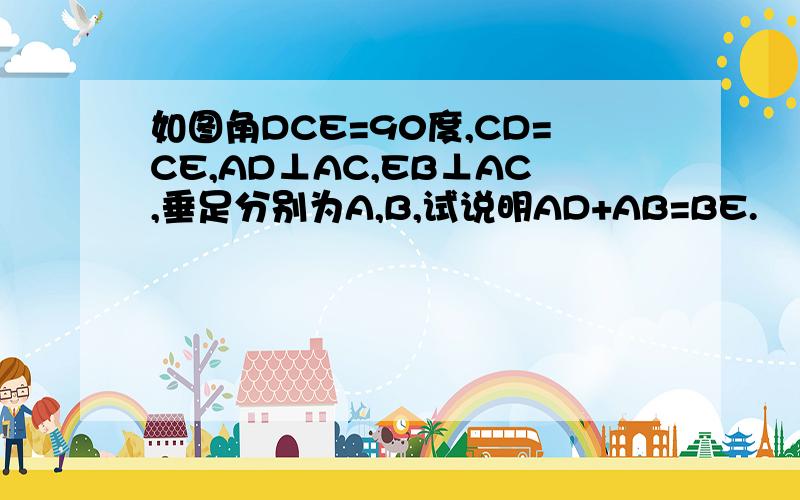 如图角DCE=90度,CD=CE,AD⊥AC,EB⊥AC,垂足分别为A,B,试说明AD+AB=BE.