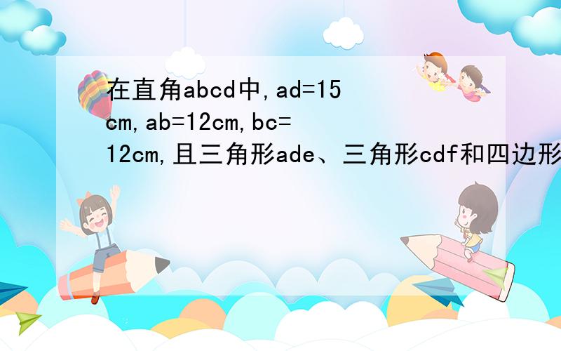 在直角abcd中,ad=15cm,ab=12cm,bc=12cm,且三角形ade、三角形cdf和四边形debf的面积相等,求阴影部分.