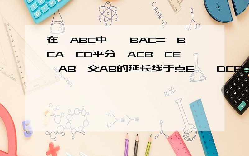 在△ABC中,∠BAC=∠BCA,CD平分∠ACB,CE⊥AB,交AB的延长线于点E,∠DCE=48°,求∠A的度数.