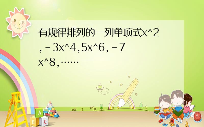 有规律排列的一列单项式x^2,-3x^4,5x^6,-7x^8,……