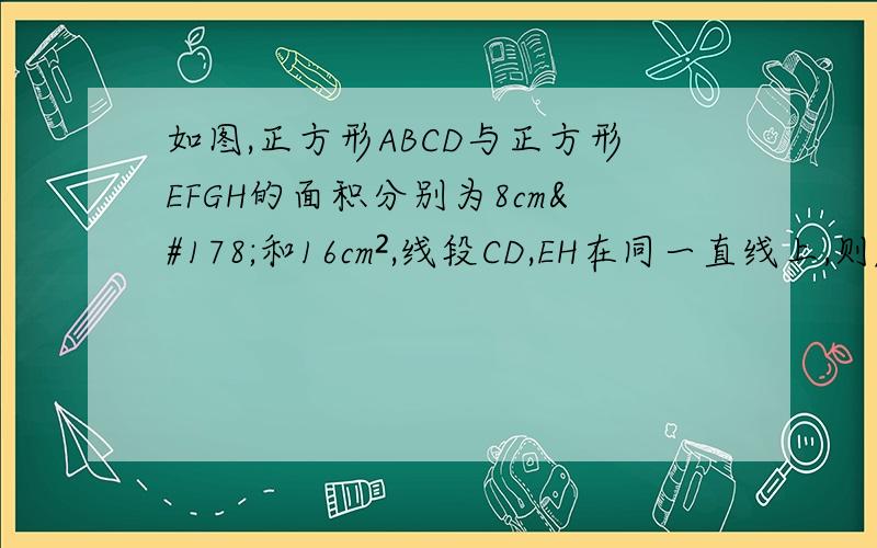 如图,正方形ABCD与正方形EFGH的面积分别为8cm²和16cm²,线段CD,EH在同一直线上,则△AED与△BHC的面积之和为________cm²