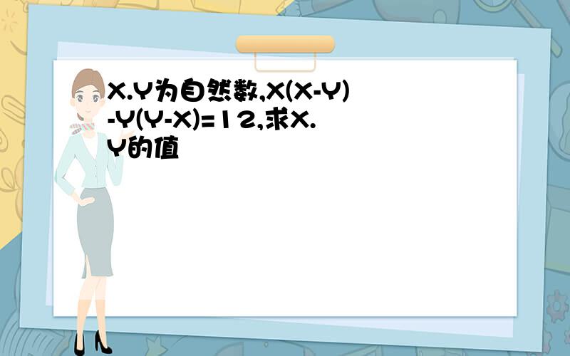 X.Y为自然数,X(X-Y)-Y(Y-X)=12,求X.Y的值