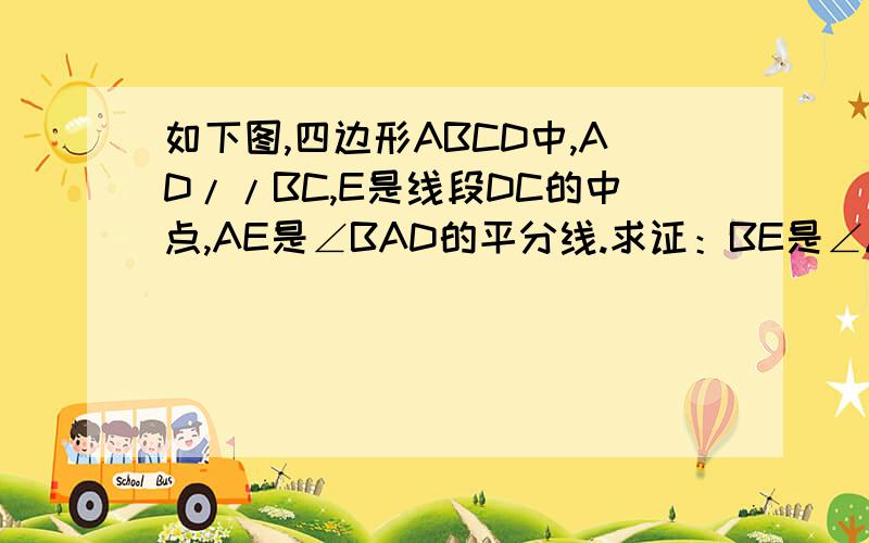 如下图,四边形ABCD中,AD//BC,E是线段DC的中点,AE是∠BAD的平分线.求证：BE是∠ABC的平分线file://D:\My Documents\My Pictures\f11f3a29a5f5f8af99250a35.jpg