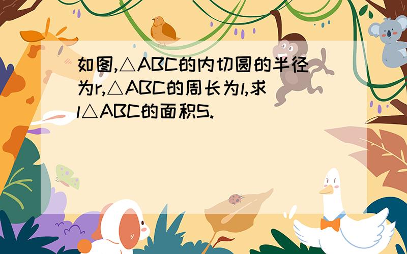 如图,△ABC的内切圆的半径为r,△ABC的周长为l,求l△ABC的面积S.