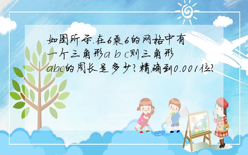 如图所示.在6乘6的网格中有一个三角形a b c则三角形abc的周长是多少?精确到0.001位?