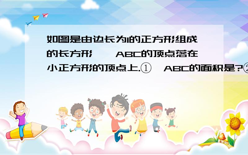 如图是由边长为1的正方形组成的长方形,△ABC的顶点落在小正方形的顶点上.①△ABC的面积是?②你能在图中找到顶点落在小正方形顶点上且与△ABC全等的三角形（除△ABC外）共几个?