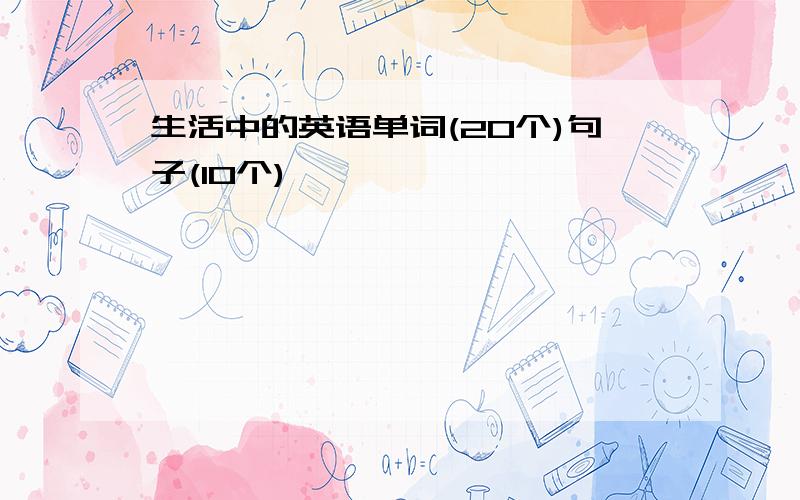 生活中的英语单词(20个)句子(10个)