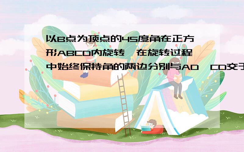 以B点为顶点的45度角在正方形ABCD内旋转,在旋转过程中始终保持角的两边分别与AD,CD交于E,F.猜想线段AE,CF,EF在数量上存在什么关系?请证明你的猜想.