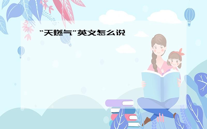 “天燃气”英文怎么说